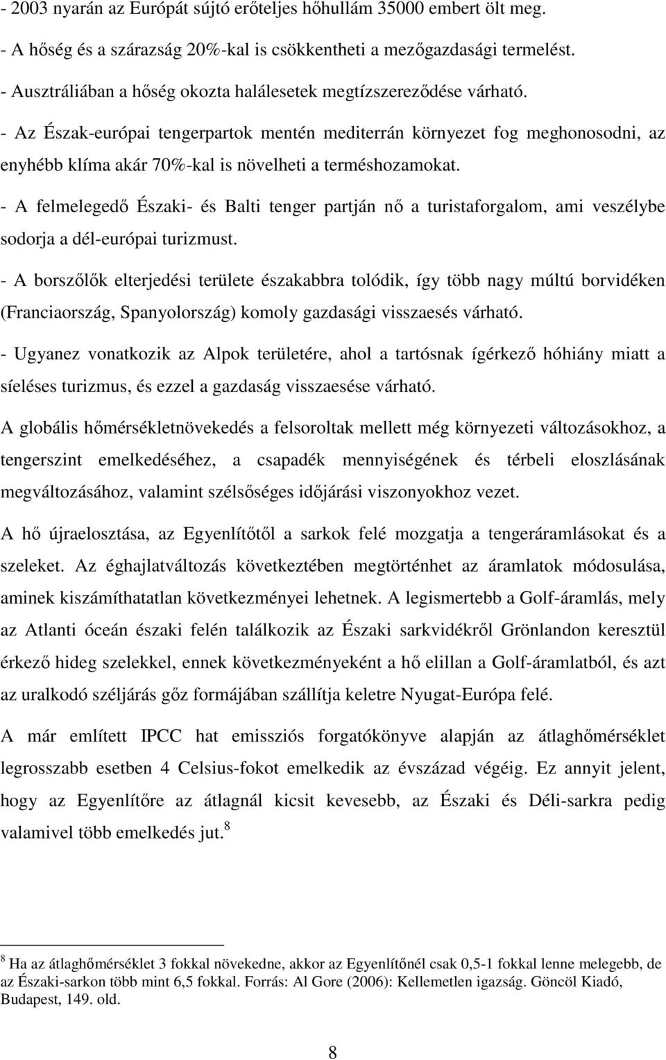 - Az Észak-európai tengerpartok mentén mediterrán környezet fog meghonosodni, az enyhébb klíma akár 70%-kal is növelheti a terméshozamokat.