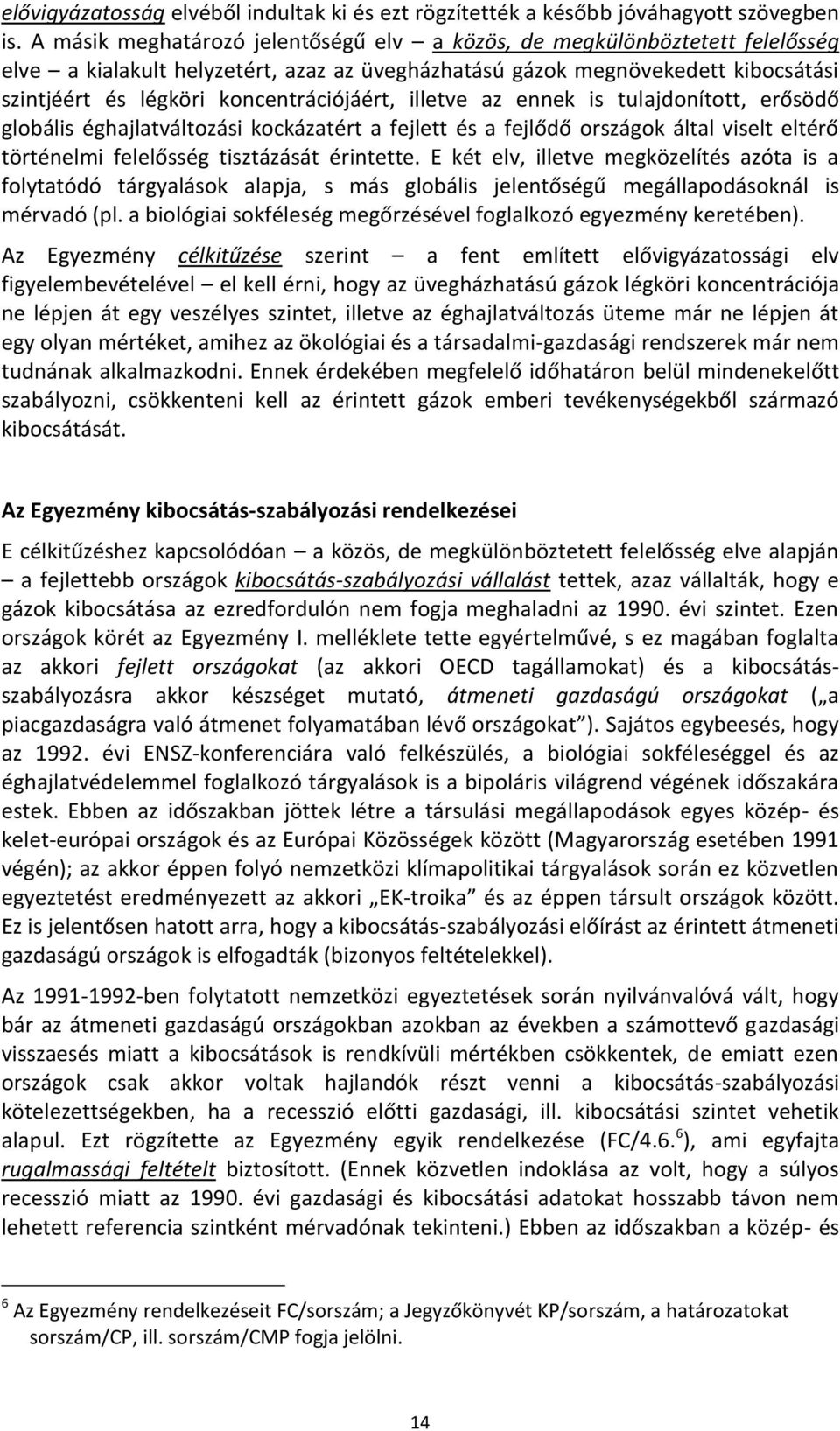 koncentrációjáért, illetve az ennek is tulajdonított, erősödő globális éghajlatváltozási kockázatért a fejlett és a fejlődő országok által viselt eltérő történelmi felelősség tisztázását érintette.