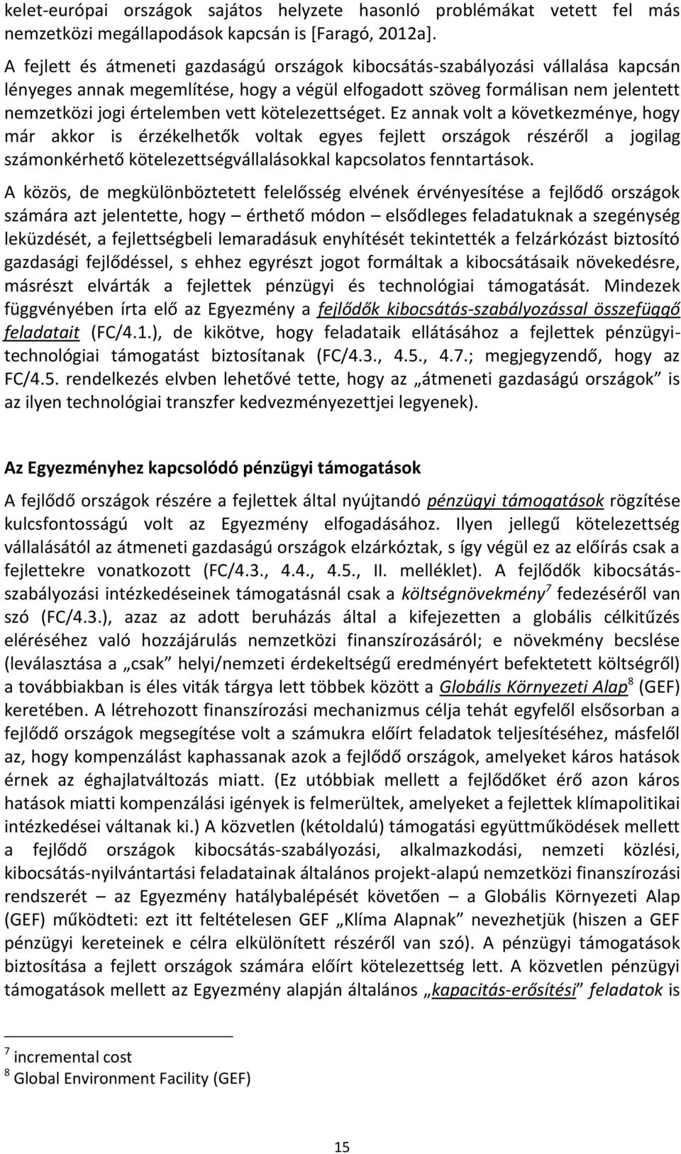 kötelezettséget. Ez annak volt a következménye, hogy már akkor is érzékelhetők voltak egyes fejlett országok részéről a jogilag számonkérhető kötelezettségvállalásokkal kapcsolatos fenntartások.