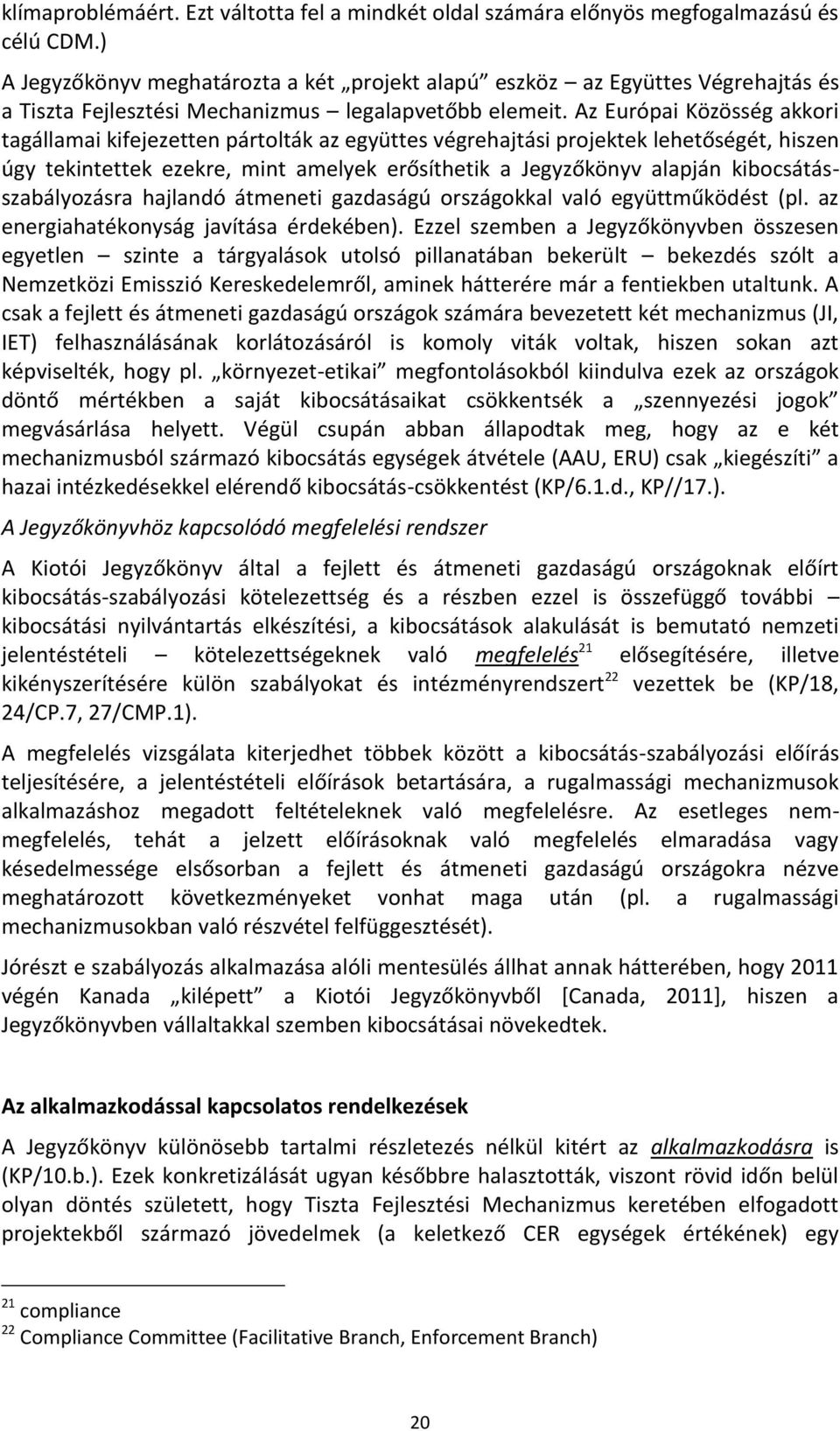 Az Európai Közösség akkori tagállamai kifejezetten pártolták az együttes végrehajtási projektek lehetőségét, hiszen úgy tekintettek ezekre, mint amelyek erősíthetik a Jegyzőkönyv alapján