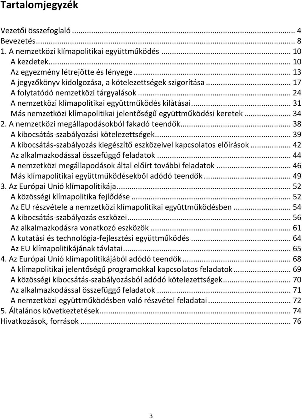 .. 31 Más nemzetközi klímapolitikai jelentőségű együttműködési keretek... 34 2. A nemzetközi megállapodásokból fakadó teendők... 38 A kibocsátás-szabályozási kötelezettségek.