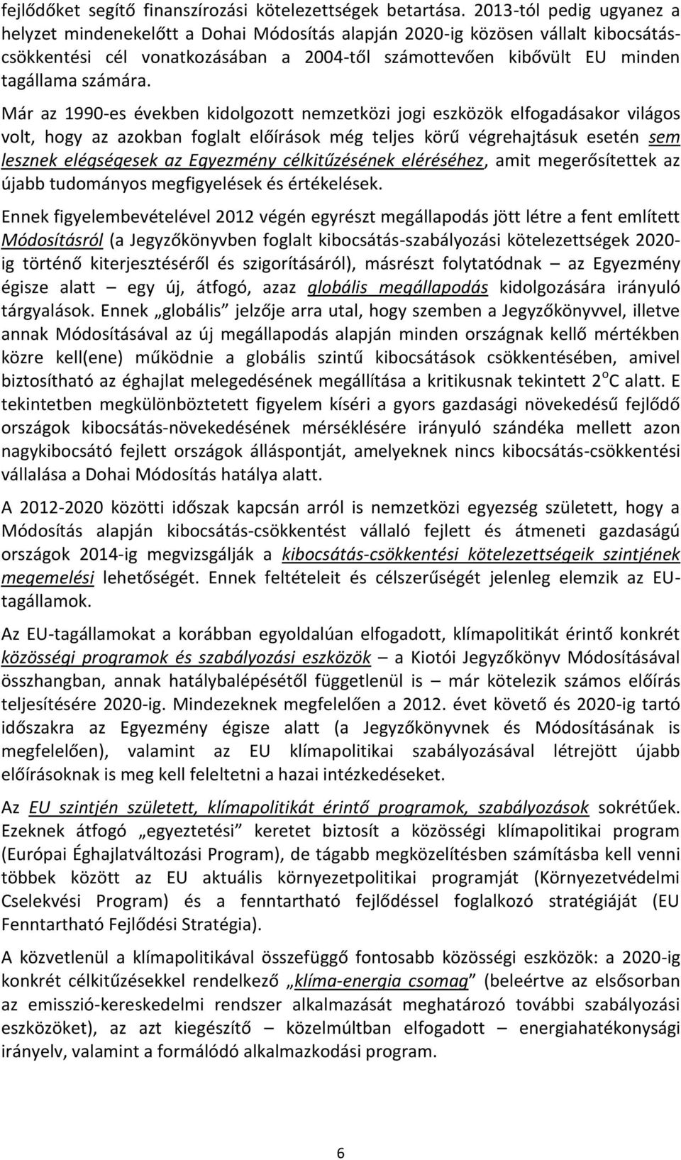 Már az 1990-es években kidolgozott nemzetközi jogi eszközök elfogadásakor világos volt, hogy az azokban foglalt előírások még teljes körű végrehajtásuk esetén sem lesznek elégségesek az Egyezmény