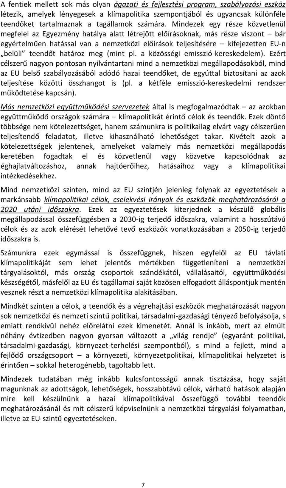 Mindezek egy része közvetlenül megfelel az Egyezmény hatálya alatt létrejött előírásoknak, más része viszont bár egyértelműen hatással van a nemzetközi előírások teljesítésére kifejezetten EU-n