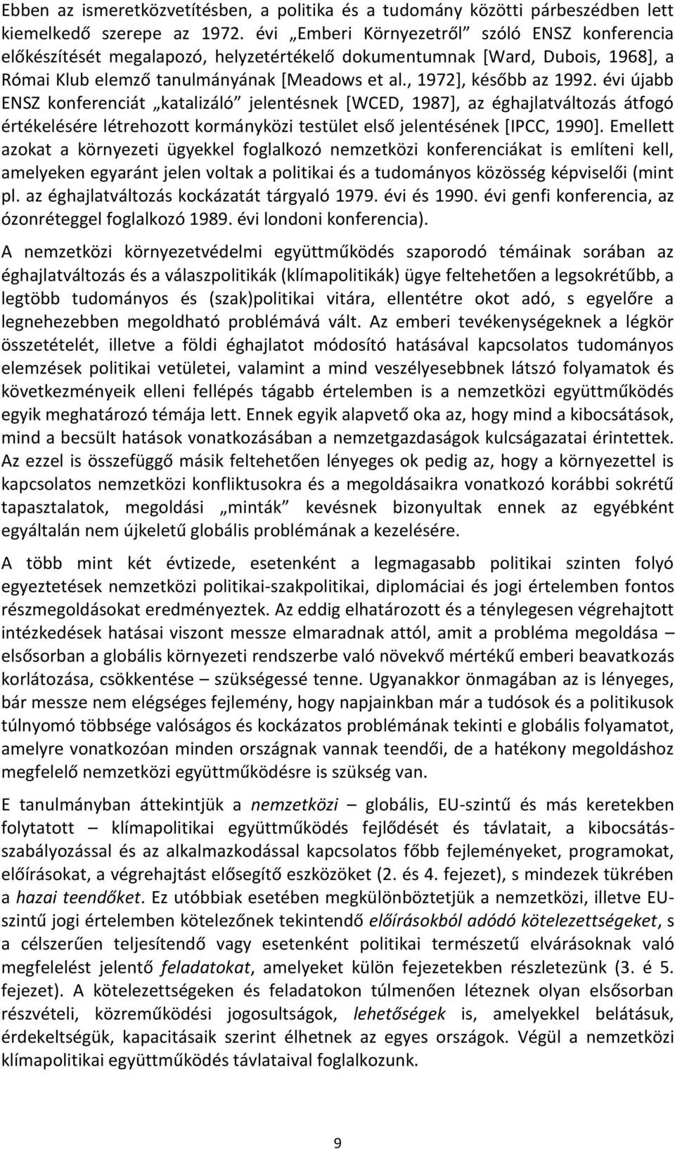 évi újabb ENSZ konferenciát katalizáló jelentésnek *WCED, 1987+, az éghajlatváltozás átfogó értékelésére létrehozott kormányközi testület első jelentésének *IPCC, 1990+.