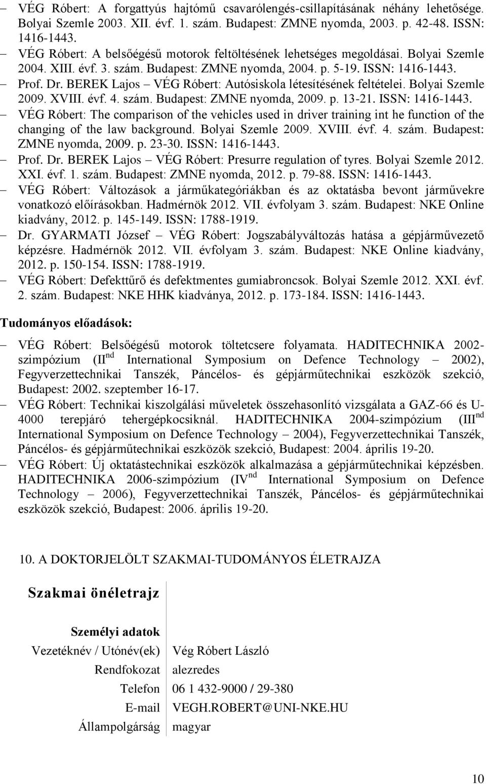 BEREK Lajos VÉG Róbert: Autósiskola létesítésének feltételei. Bolyai Szemle 2009. XVIII. évf. 4. szám. Budapest: ZMNE nyomda, 2009. p. 13-21. ISSN: 1416-1443.