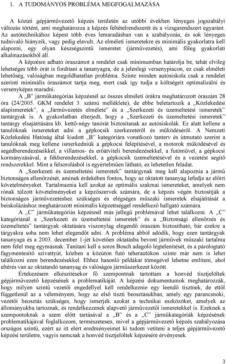 Az elméleti ismeretekre és minimális gyakorlatra kell alapozni, egy olyan készségszintű ismeretet (járművezetés), ami főleg gyakorlati alkalmazásokból áll.