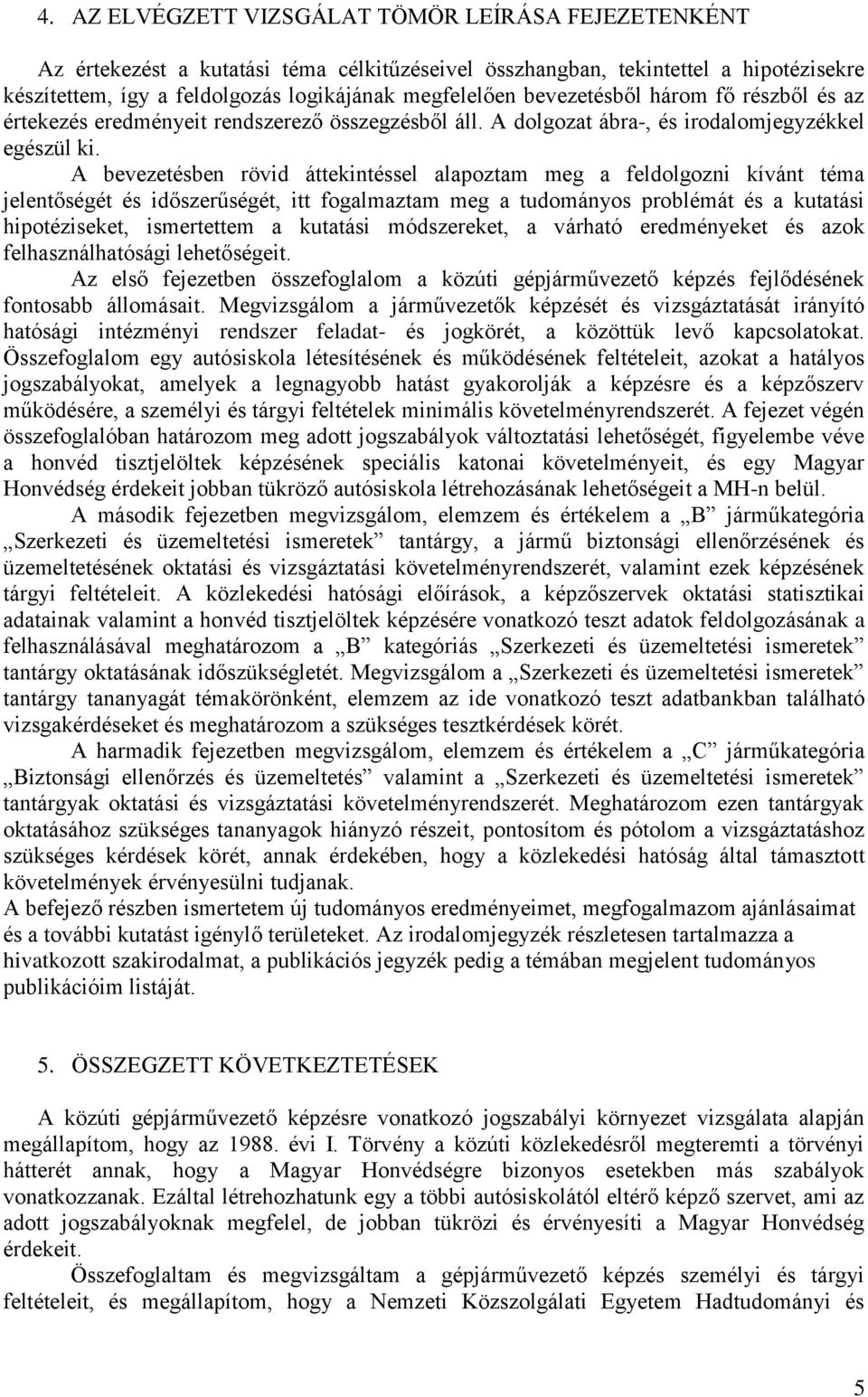 A bevezetésben rövid áttekintéssel alapoztam meg a feldolgozni kívánt téma jelentőségét és időszerűségét, itt fogalmaztam meg a tudományos problémát és a kutatási hipotéziseket, ismertettem a