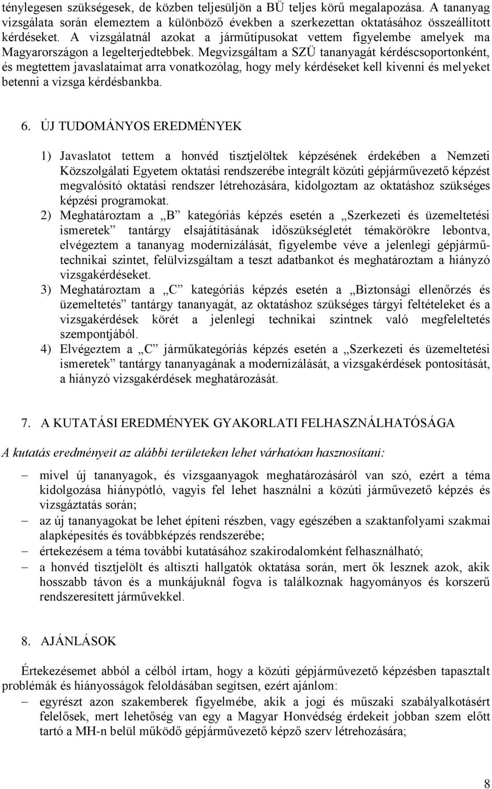 Megvizsgáltam a SZÜ tananyagát kérdéscsoportonként, és megtettem javaslataimat arra vonatkozólag, hogy mely kérdéseket kell kivenni és melyeket betenni a vizsga kérdésbankba. 6.