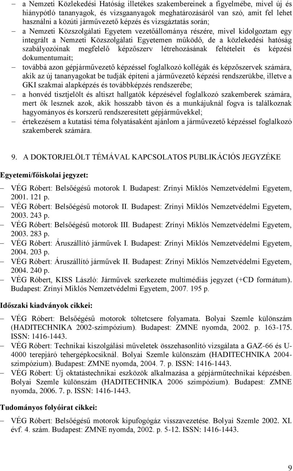 megfelelő képzőszerv létrehozásának feltételeit és képzési dokumentumait; továbbá azon gépjárművezető képzéssel foglalkozó kollégák és képzőszervek számára, akik az új tananyagokat be tudják építeni