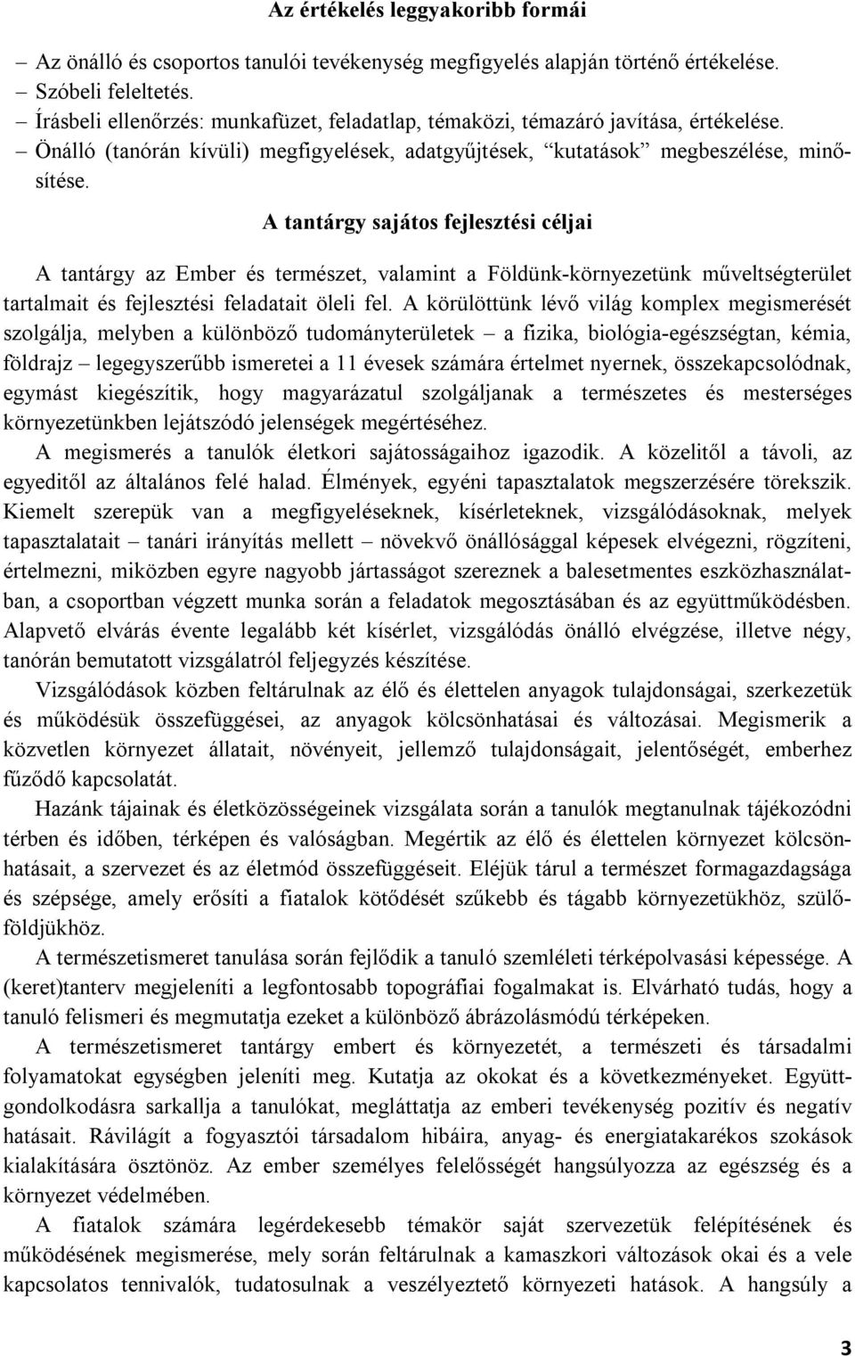 A tantárgy sajátos fejlesztési céljai A tantárgy az Ember és természet, valamint a Földünk-környezetünk műveltségterület tartalmait és fejlesztési feladatait öleli fel.