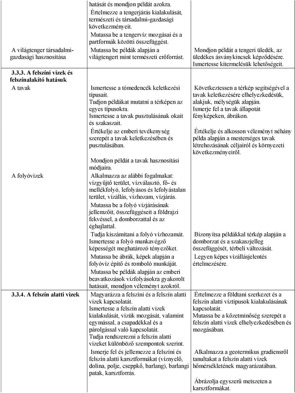 Mutassa be példák alapján a világtengert mint természeti erőforrást. Ismertesse a tómedencék keletkezési típusait. Tudjon példákat mutatni a térképen az egyes típusokra.