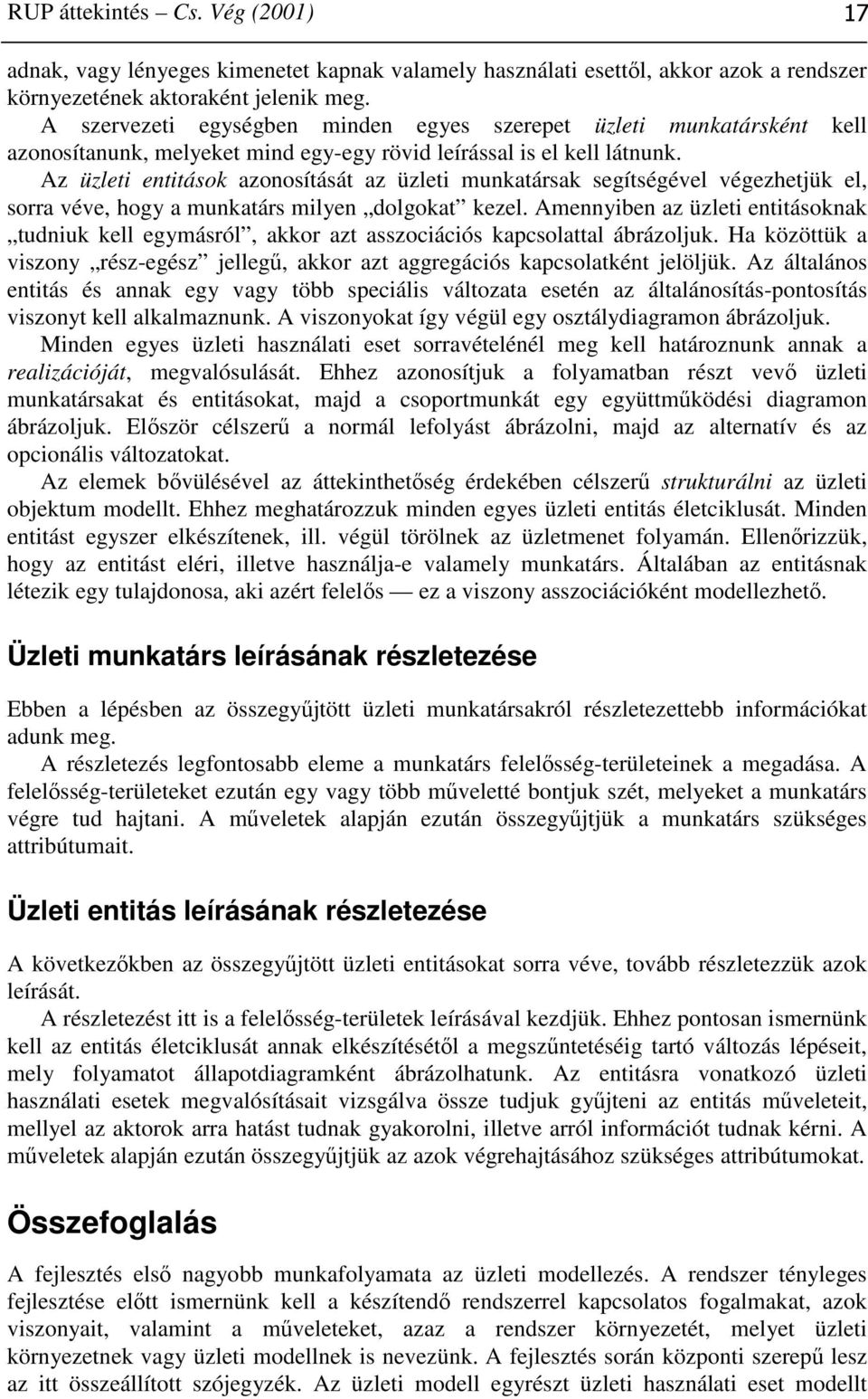 Az üzleti entitások azonosítását az üzleti munkatársak segítségével végezhetjük el, sorra véve, hogy a munkatárs milyen dolgokat kezel.