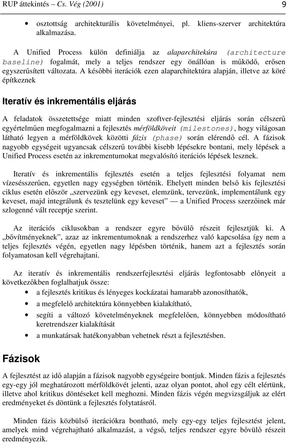 A későbbi iterációk ezen alaparchitektúra alapján, illetve az köré építkeznek Iteratív és inkrementális eljárás A feladatok összetettsége miatt minden szoftver-fejlesztési eljárás során célszerű