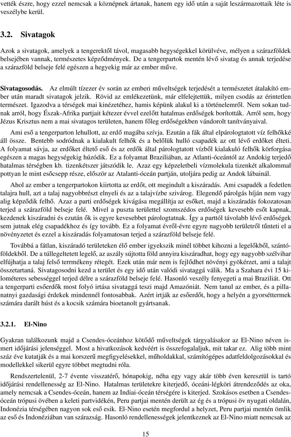 De a tengerpartok mentén lévő sivatag és annak terjedése a szárazföld belseje felé egészen a hegyekig már az ember műve. Sivatagosodás.