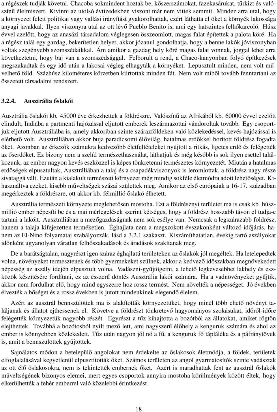 Ilyen viszonyra utal az ott lévő Pueblo Benito is, ami egy hatszintes felhőkarcoló. Húsz évvel azelőtt, hogy az anasázi társadalom véglegesen összeomlott, magas falat építettek a palota köré.