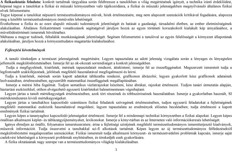 Tegye képessé a tanulókat népszerű természettudományos művek, hírek értelmezésére, meg nem alapozott szenzációk kritikával fogadására, alapozza meg a későbbi természettudományos önművelés lehetőségét.