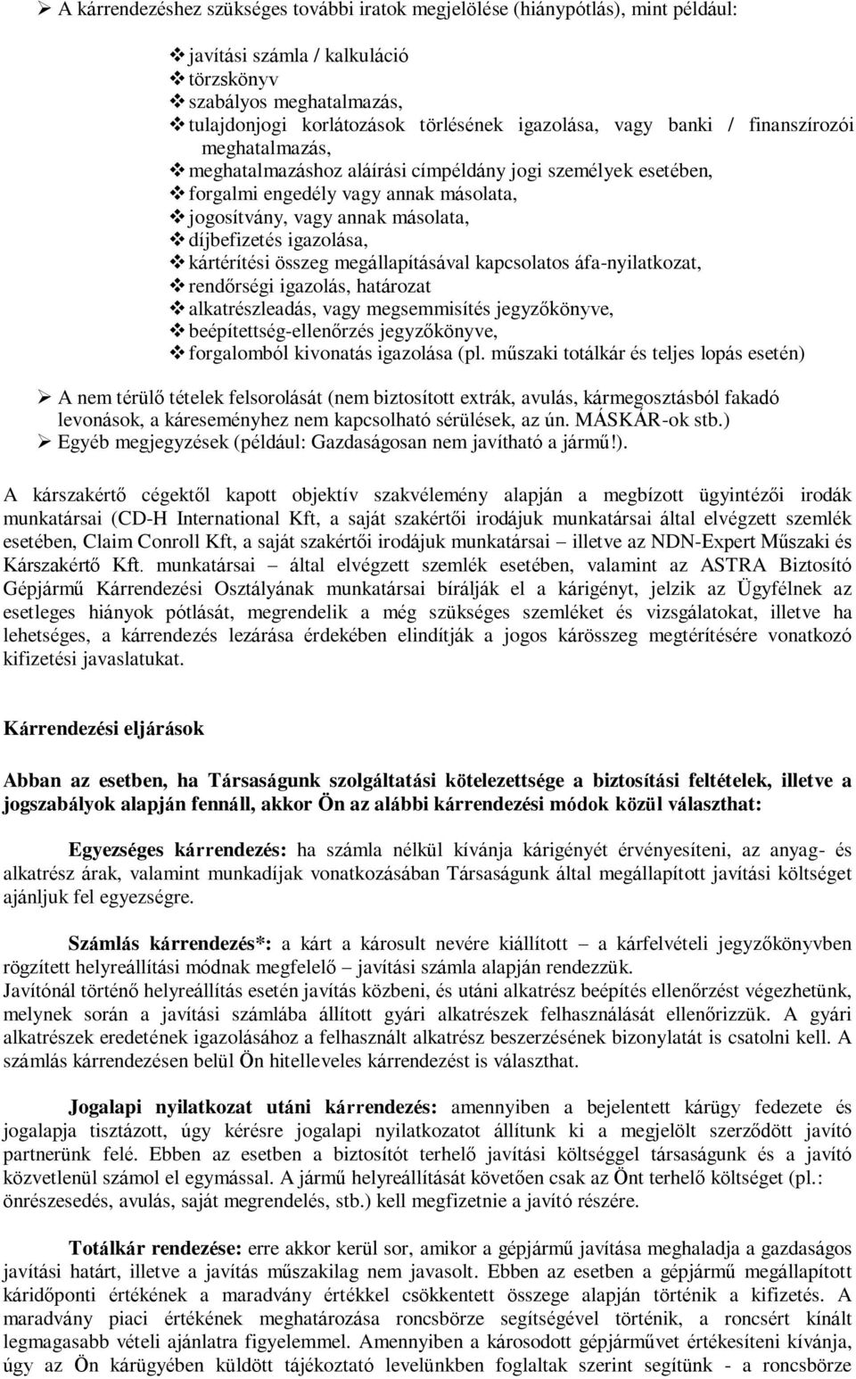 igazolása, kártérítési összeg megállapításával kapcsolatos áfa-nyilatkozat, rendőrségi igazolás, határozat alkatrészleadás, vagy megsemmisítés jegyzőkönyve, beépítettség-ellenőrzés jegyzőkönyve,