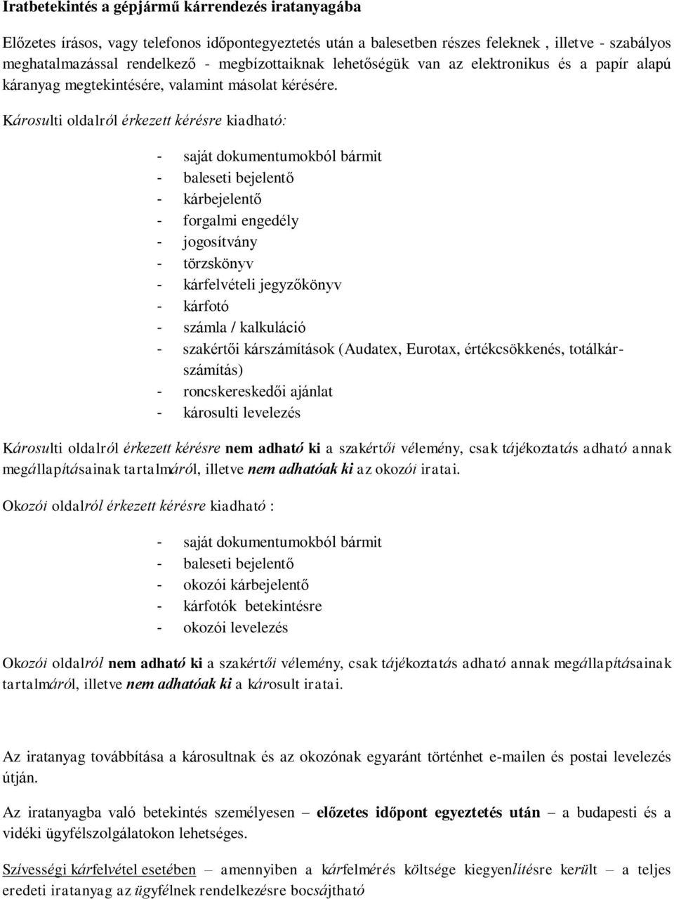 Károsulti oldalról érkezett kérésre kiadható: - saját dokumentumokból bármit - baleseti bejelentő - kárbejelentő - forgalmi engedély - jogosítvány - törzskönyv - kárfelvételi jegyzőkönyv - kárfotó -