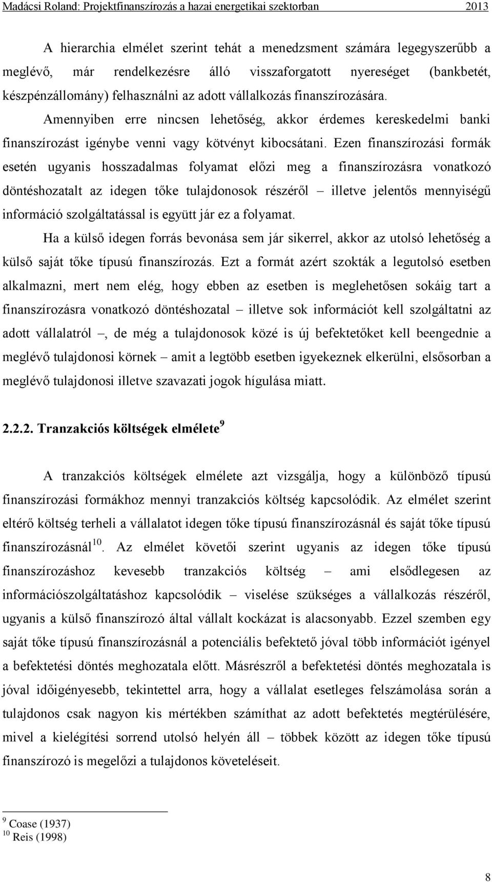 Ezen finanszírozási formák esetén ugyanis hosszadalmas folyamat előzi meg a finanszírozásra vonatkozó döntéshozatalt az idegen tőke tulajdonosok részéről illetve jelentős mennyiségű információ