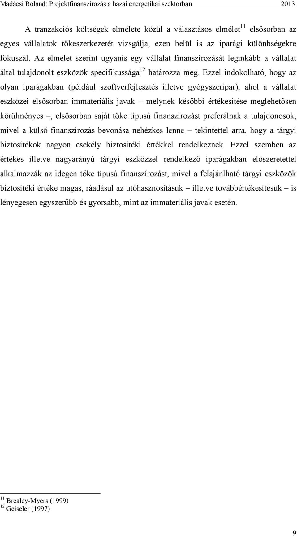 Ezzel indokolható, hogy az olyan iparágakban (például szoftverfejlesztés illetve gyógyszeripar), ahol a vállalat eszközei elsősorban immateriális javak melynek későbbi értékesítése meglehetősen