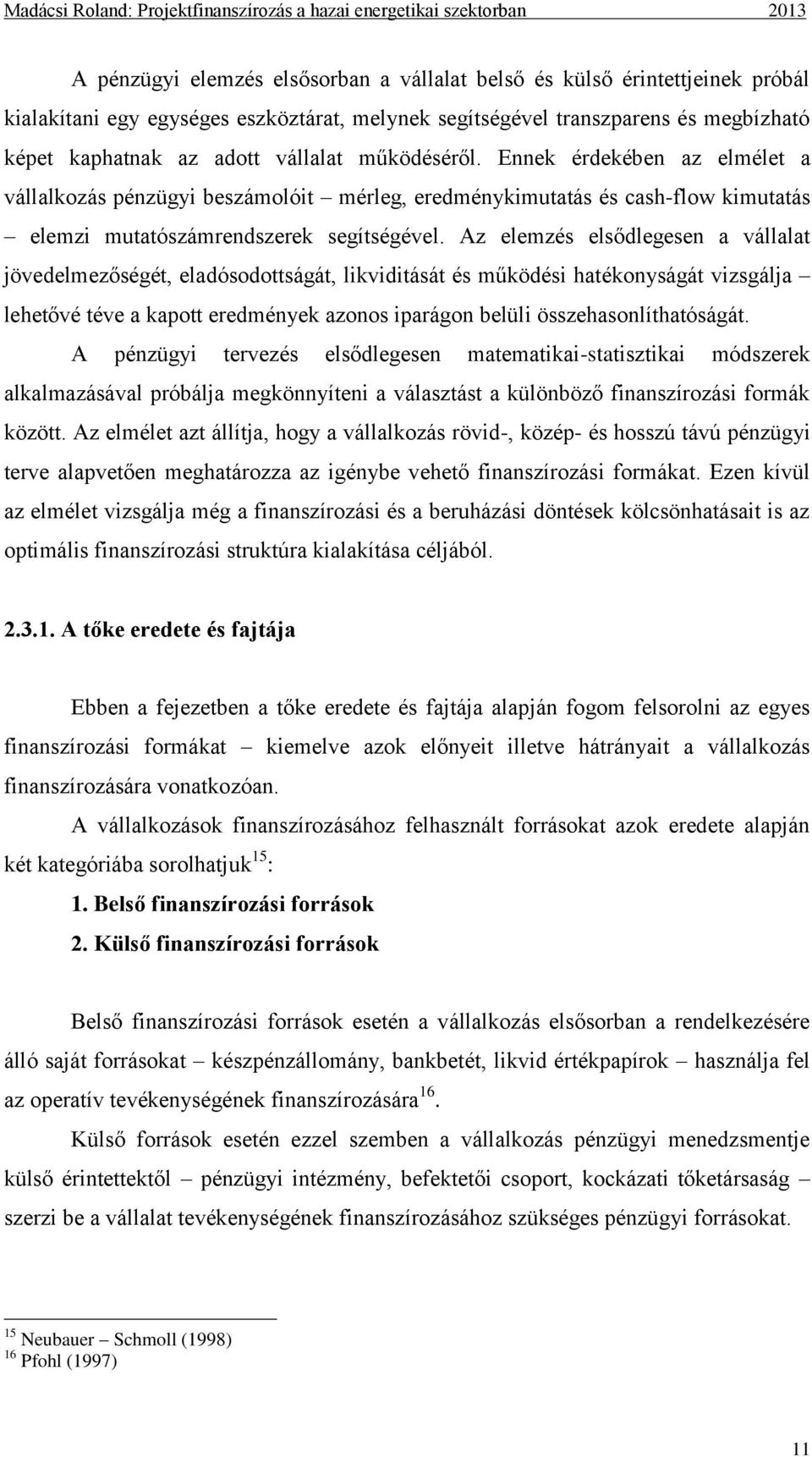 Az elemzés elsődlegesen a vállalat jövedelmezőségét, eladósodottságát, likviditását és működési hatékonyságát vizsgálja lehetővé téve a kapott eredmények azonos iparágon belüli összehasonlíthatóságát.