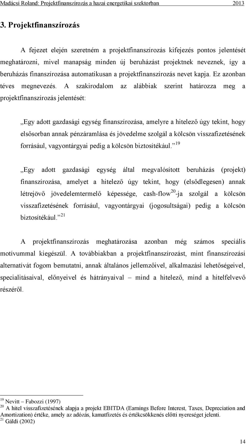 A szakirodalom az alábbiak szerint határozza meg a projektfinanszírozás jelentését: Egy adott gazdasági egység finanszírozása, amelyre a hitelező úgy tekint, hogy elsősorban annak pénzáramlása és