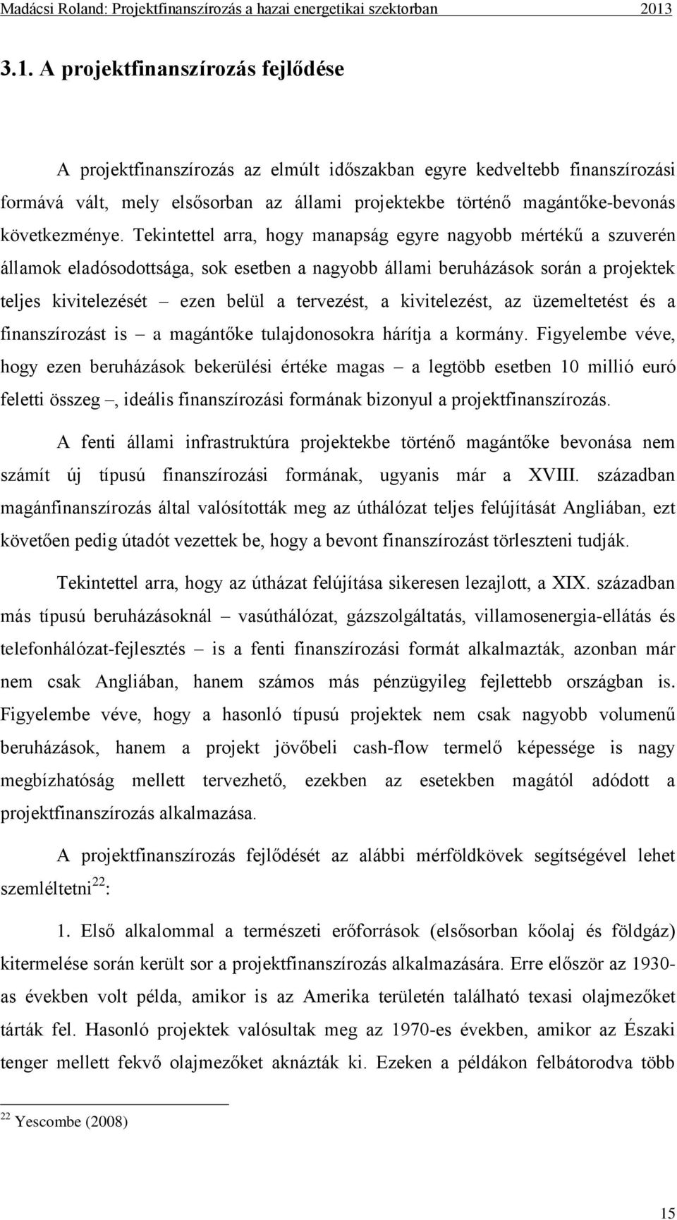 Tekintettel arra, hogy manapság egyre nagyobb mértékű a szuverén államok eladósodottsága, sok esetben a nagyobb állami beruházások során a projektek teljes kivitelezését ezen belül a tervezést, a