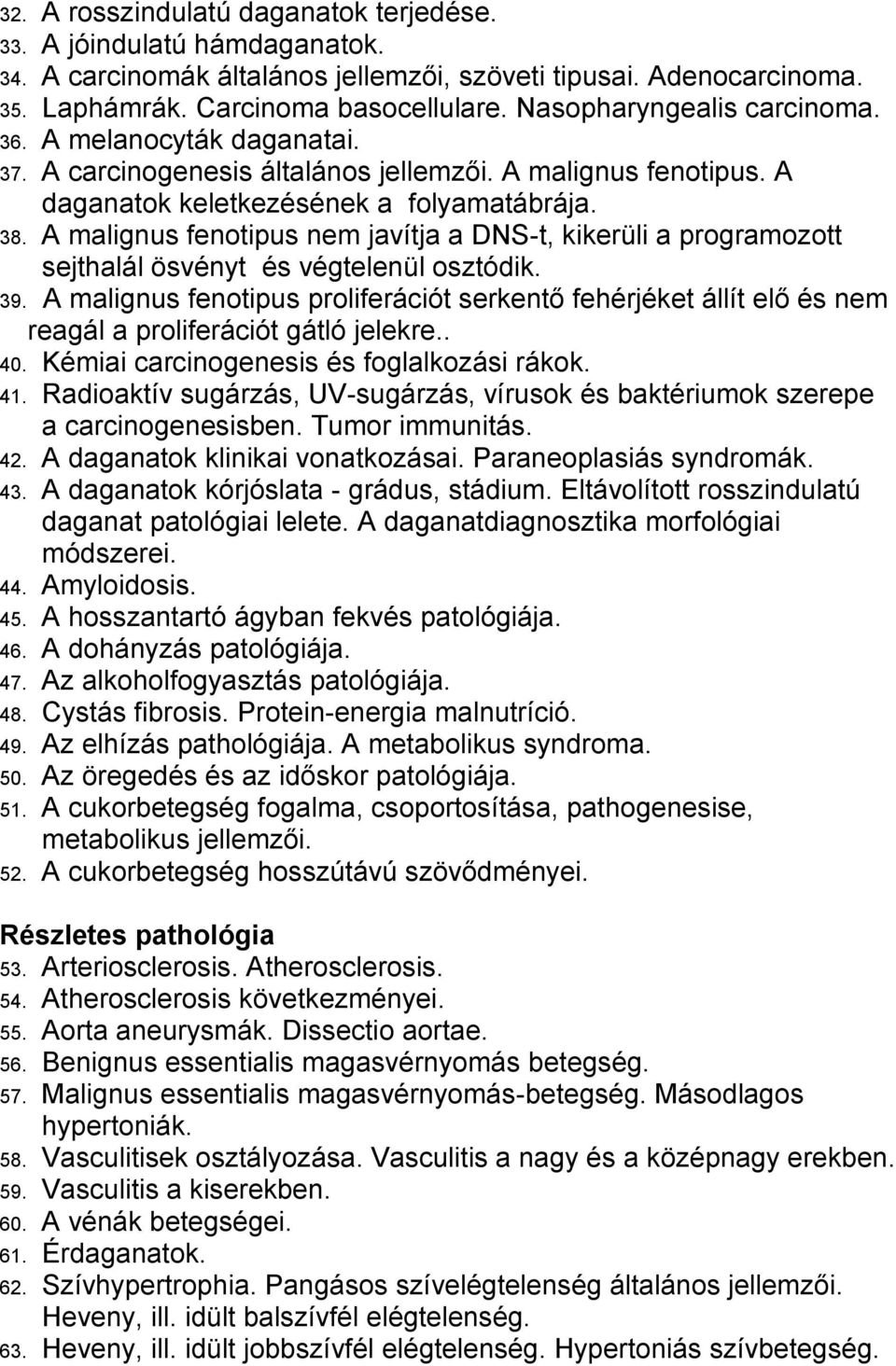 A malignus fenotipus nem javítja a DNS-t, kikerüli a programozott sejthalál ösvényt és végtelenül osztódik. 39.