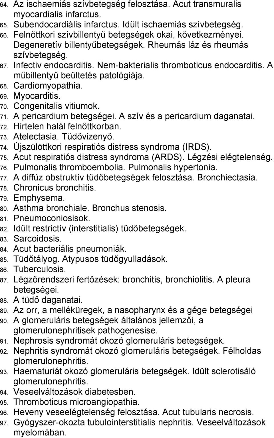 A műbillentyű beültetés patológiája. 68. Cardiomyopathia. 69. Myocarditis. 70. Congenitalis vitiumok. 71. A pericardium betegségei. A szív és a pericardium daganatai. 72. Hirtelen halál felnőttkorban.