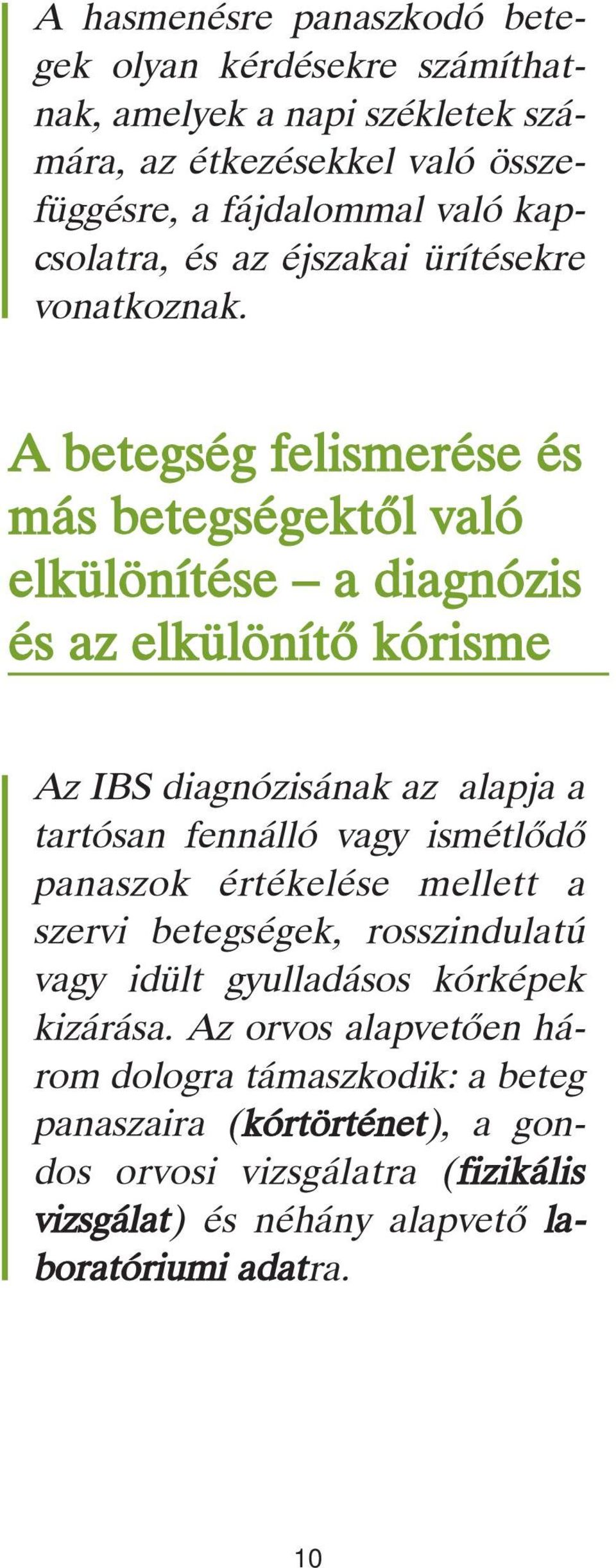 A betegség felismerése és más betegségektôl való elkülönítése a diagnózis és az elkülönítô kórisme Az IBS diagnózisának az alapja a tartósan fennálló vagy