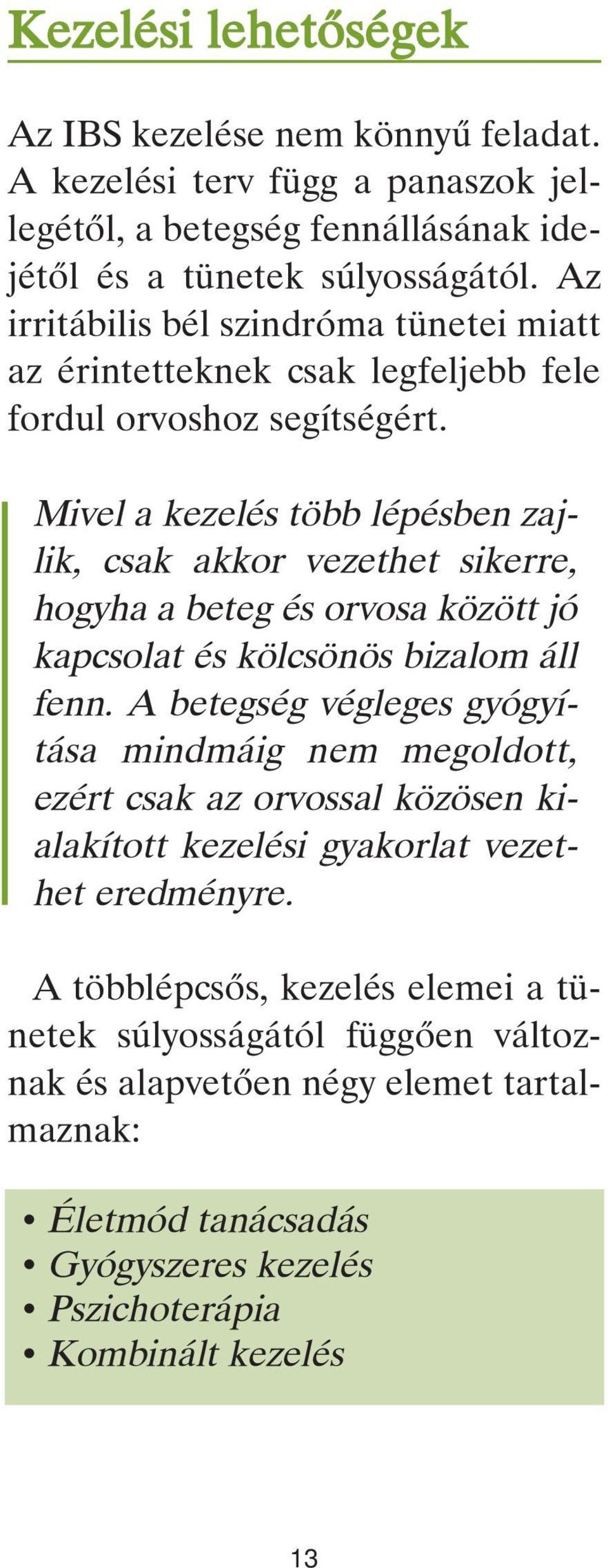 Mivel a kezelés több lépésben zajlik, csak akkor vezethet sikerre, hogyha a beteg és orvosa között jó kapcsolat és kölcsönös bizalom áll fenn.