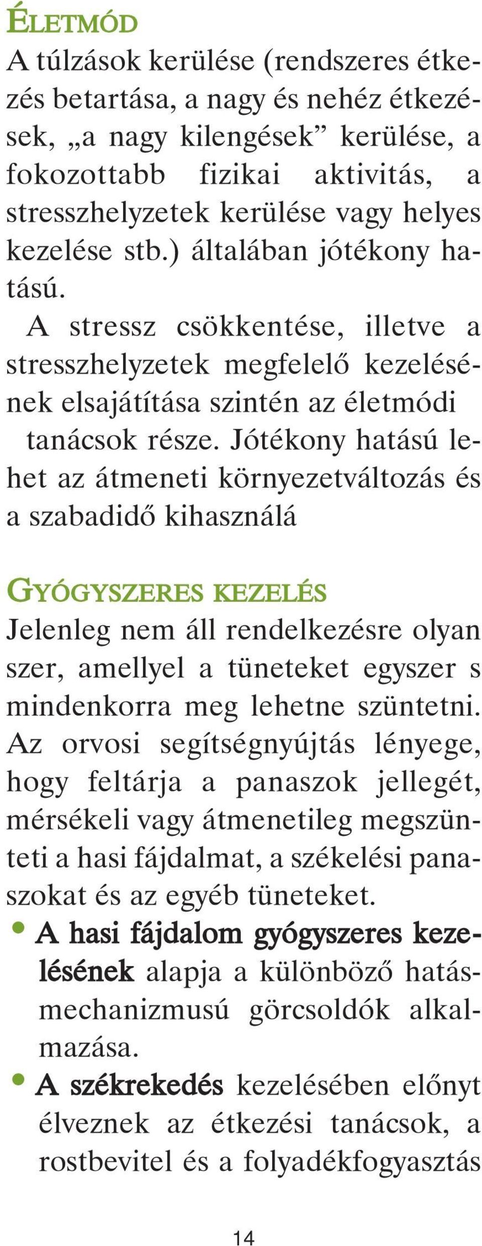 Jótékony hatású lehet az átmeneti környezetváltozás és a szabadidô kihasználá GYÓGYSZERES KEZELÉS Jelenleg nem áll rendelkezésre olyan szer, amellyel a tüneteket egyszer s mindenkorra meg lehetne