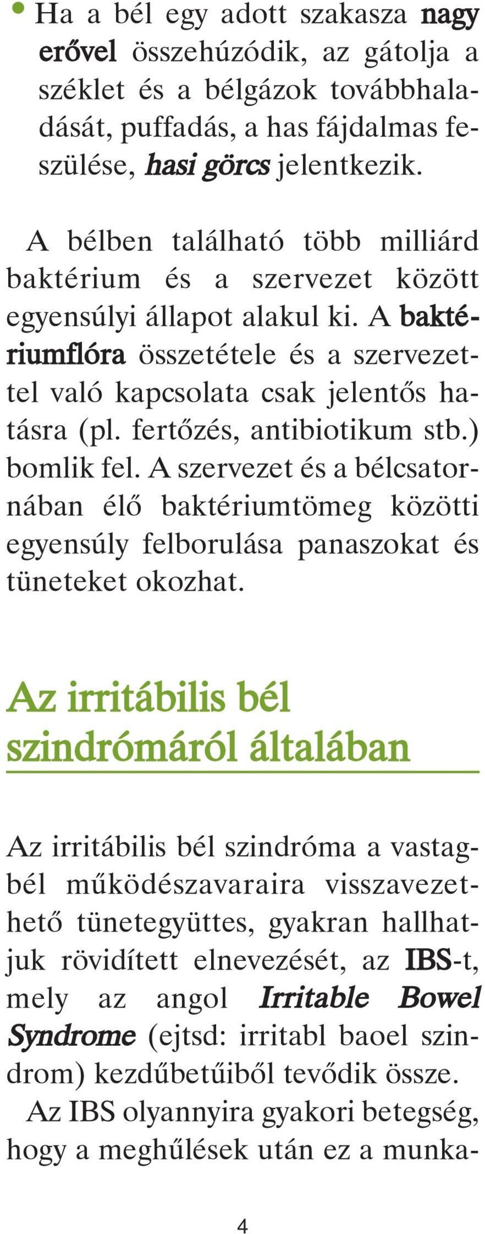 fertôzés, antibiotikum stb.) bomlik fel. A szervezet és a bélcsatornában élô baktériumtömeg közötti egyensúly felborulása panaszokat és tüneteket okozhat.