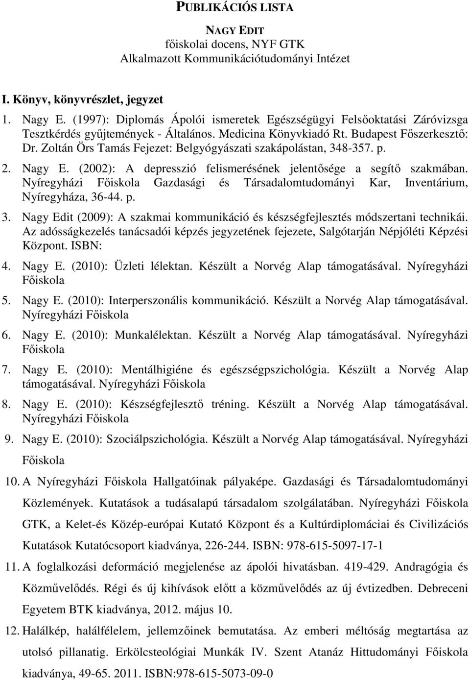 Zoltán Örs Tamás Fejezet: Belgyógyászati szakápolástan, 348-357. p. 2. Nagy E. (2002): A depresszió felismerésének jelentősége a segítő szakmában.