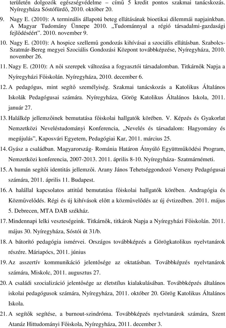 (2010): A hospice szellemű gondozás kihívásai a szociális ellátásban. Szabolcs- Szatmár-Bereg megyei Szociális Gondozási Központ továbbképzése, Nyíregyháza, 2010. november 26. 11. Nagy E.