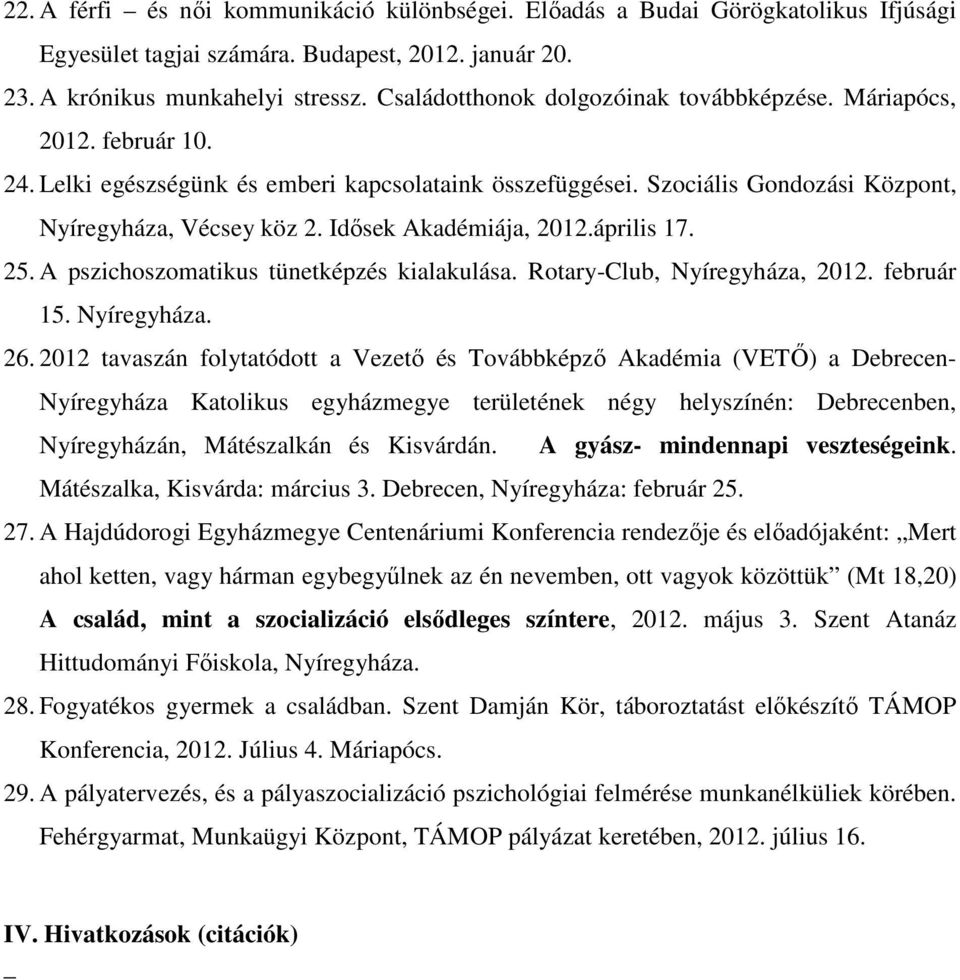 Idősek Akadémiája, 2012.április 17. 25. A pszichoszomatikus tünetképzés kialakulása. Rotary-Club, Nyíregyháza, 2012. február 15. Nyíregyháza. 26.