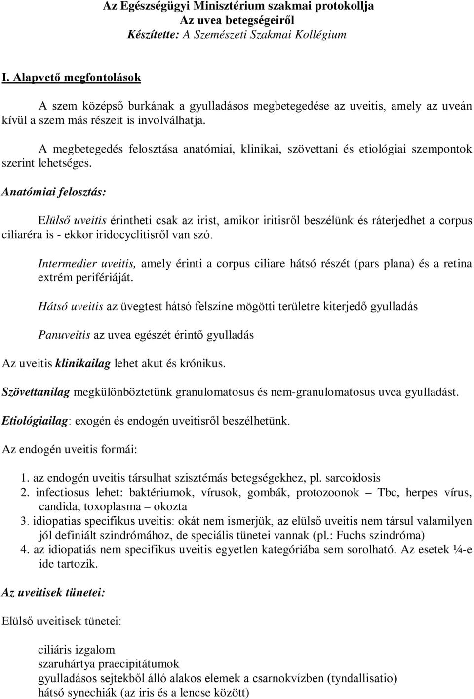 A megbetegedés felosztása anatómiai, klinikai, szövettani és etiológiai szempontok szerint lehetséges.