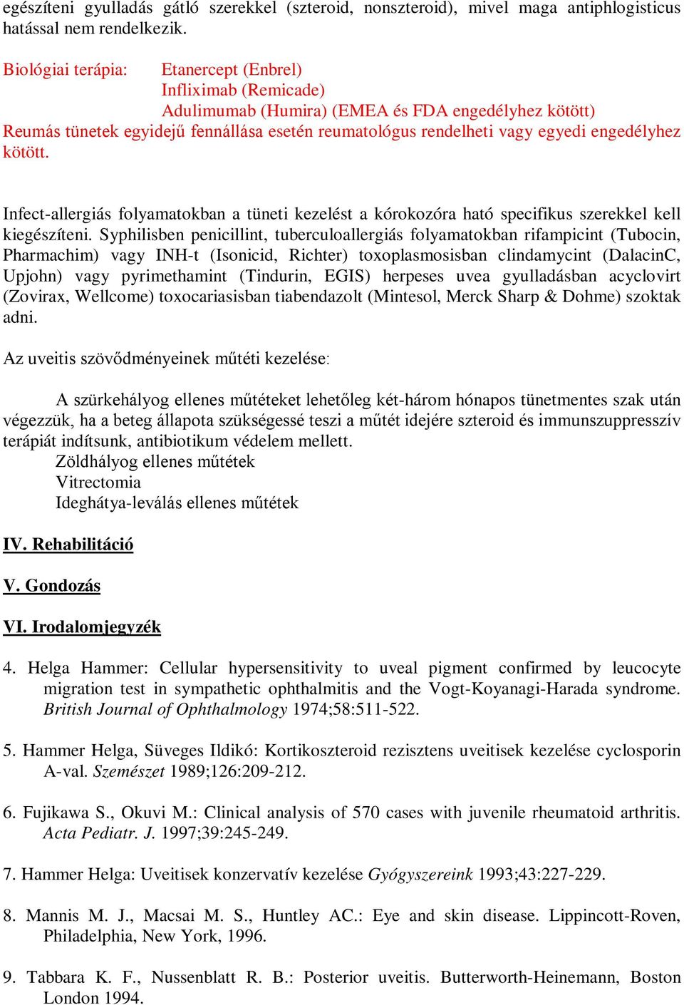 engedélyhez kötött. Infect-allergiás folyamatokban a tüneti kezelést a kórokozóra ható specifikus szerekkel kell kiegészíteni.