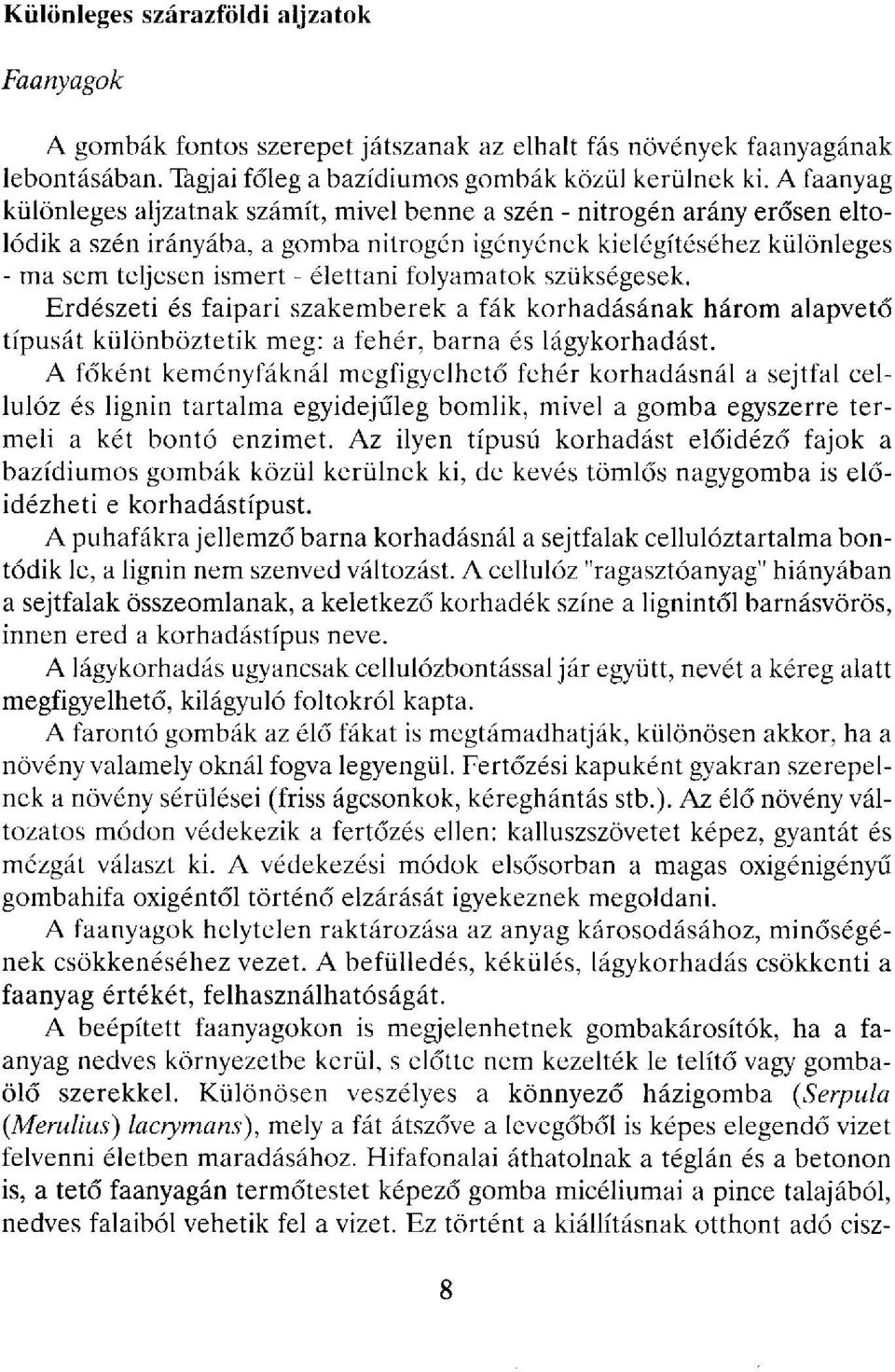 folyamatok szükségesek. Erdészeti és faipari szakemberek a fák korhadásának három alapvető típusát különböztetik meg: a fehér, barna és lágykorhadást.