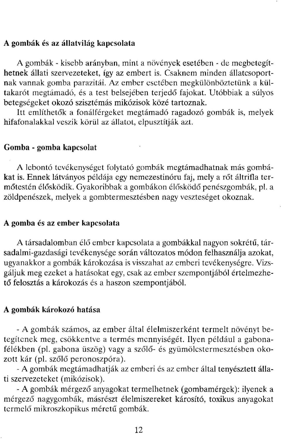 Utóbbiak a súlyos betegségeket okozó szisztémás mikózisok közé tartoznak. Itt említhetők a fonálférgeket megtámadó ragadozó gombák is, melyek hifafonalakkal veszik körül az állatot, elpusztítják azt.