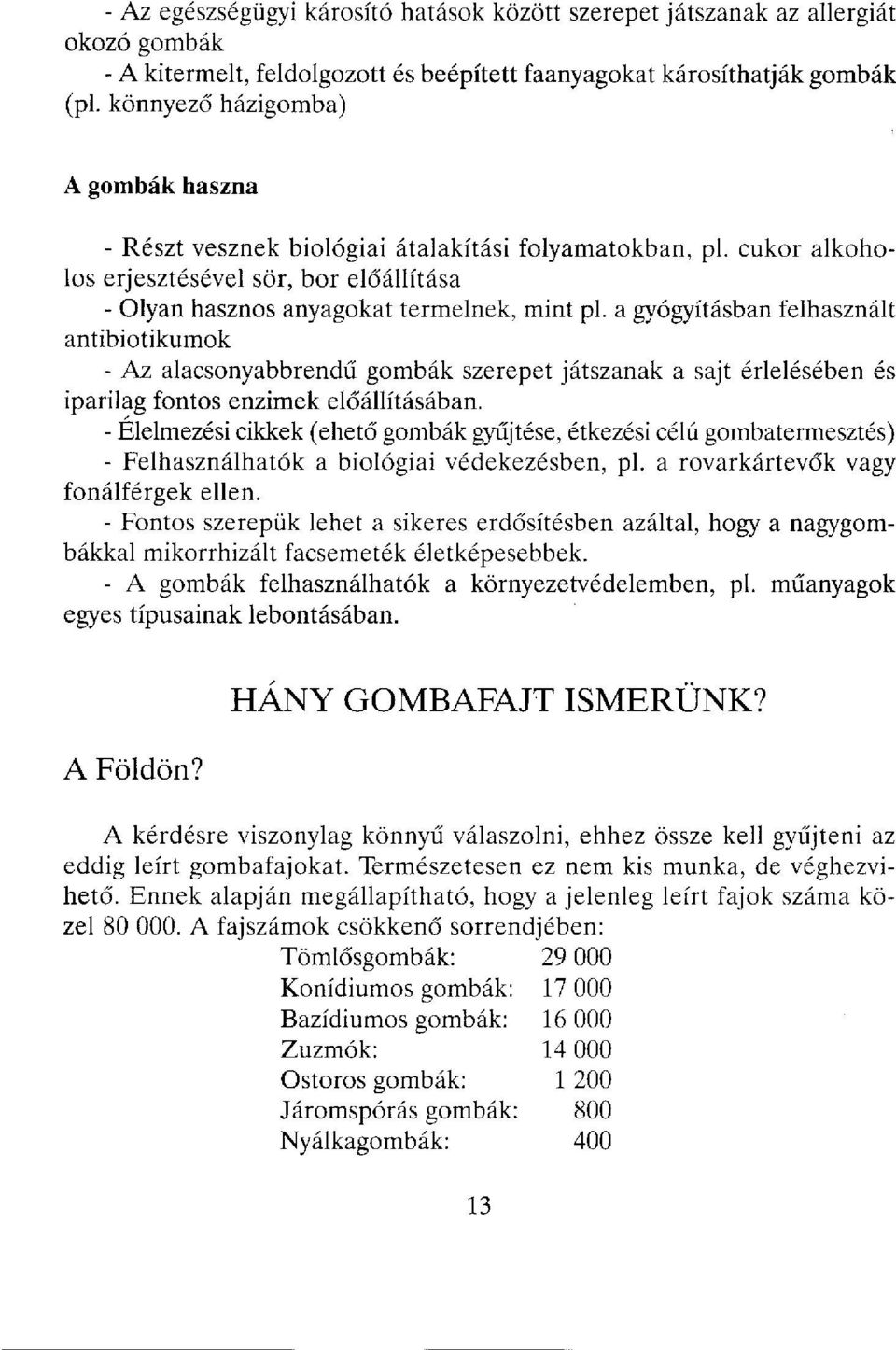 a gyógyításban felhasznált antibiotikumok - Az alacsonyabbrendű gombák szerepet játszanak a sajt érlelésében és iparilag fontos enzimek előállításában.