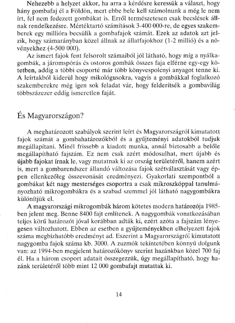 Ezek az adatok azt jelzik, hogy számarányban közel állnak az állatfajokhoz (1-2 millió) és a növényekhez (4-500 000).