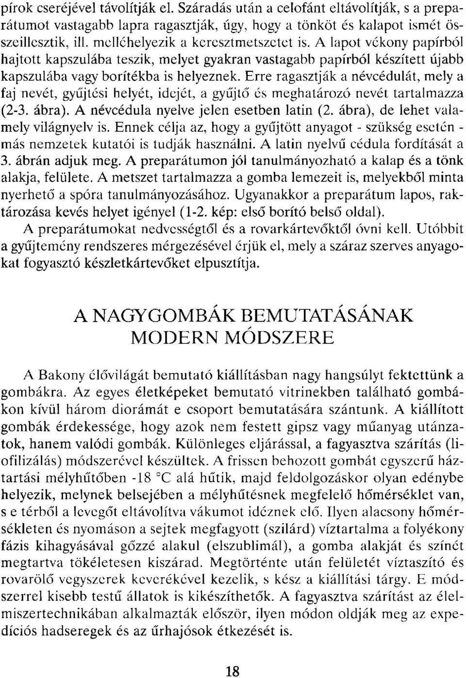 Erre ragasztják a névcédulát, mely a faj nevét, gyűjtési helyét, idejét, a gyűjtő és meghatározó nevét tartalmazza (2-3. ábra). A névcédula nyelve jelen esetben latin (2.