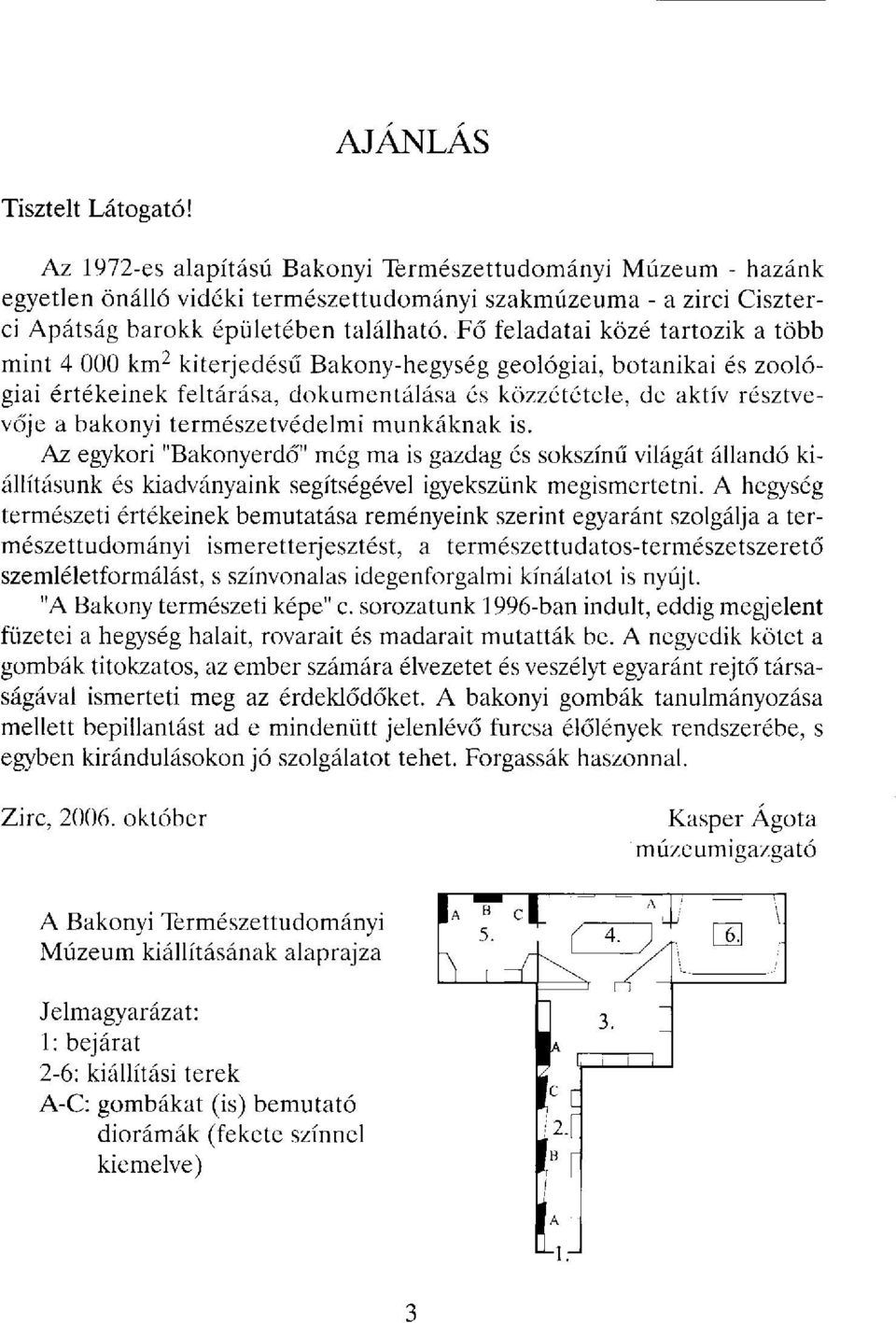 Fő feladatai közé tartozik a több mint 4 000 km 2 kiterjedésű Bakony-hegység geológiai, botanikai és zoológiai értékeinek feltárása, dokumentálása és közzététele, de aktív résztvevője a bakonyi