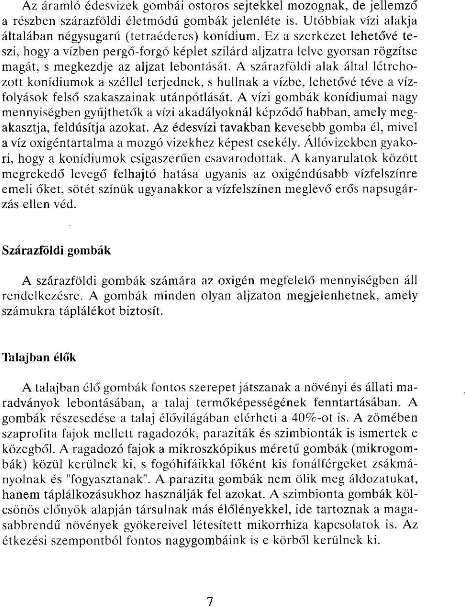 A szárazföldi alak által létrehozott konídiumok a széllel terjednek, s hullnak a vízbe, lehetővé téve a vízfolyások felső szakaszainak utánpótlását.