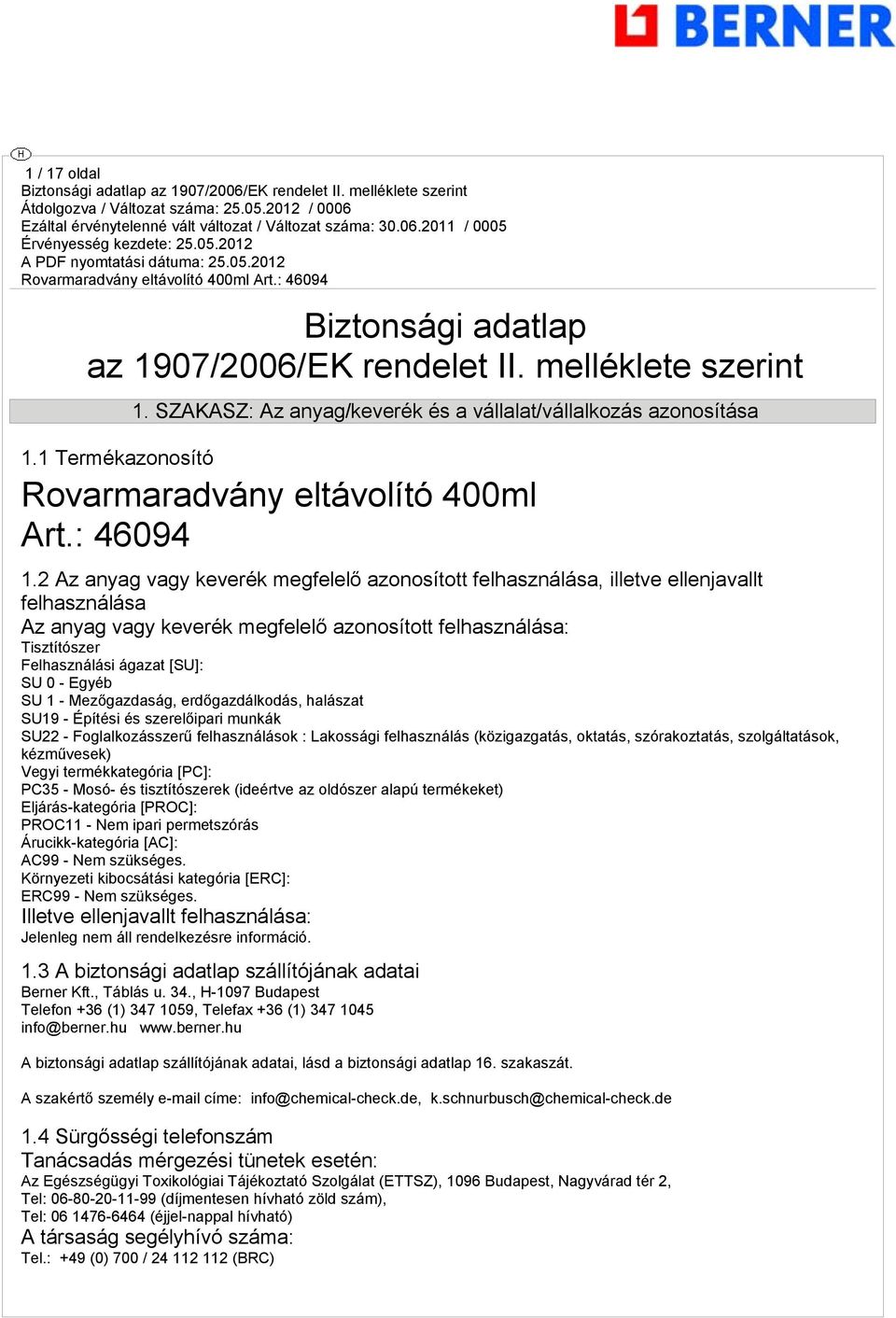 2 Az anyag vagy keverék megfelelő azonosított felhasználása, illetve ellenjavallt felhasználása Az anyag vagy keverék megfelelő azonosított felhasználása: Tisztítószer Felhasználási ágazat [SU]: SU 0