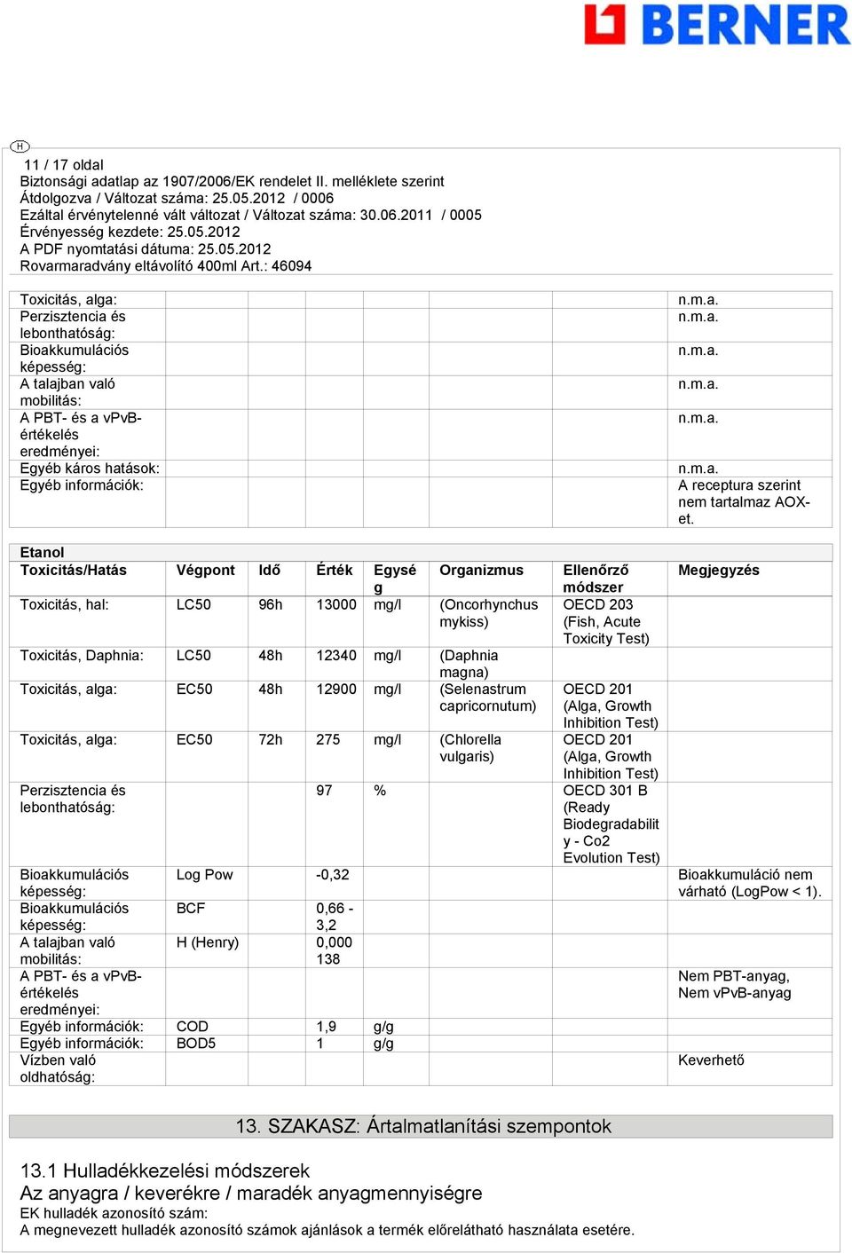 Etanol Toxicitás/Hatás Végpont Idő Érték Egysé g Organizmus Toxicitás, hal: LC50 96h 13000 mg/l (Oncorhynchus mykiss) Toxicitás, Daphnia: LC50 48h 12340 mg/l (Daphnia magna) Toxicitás, alga: EC50 48h