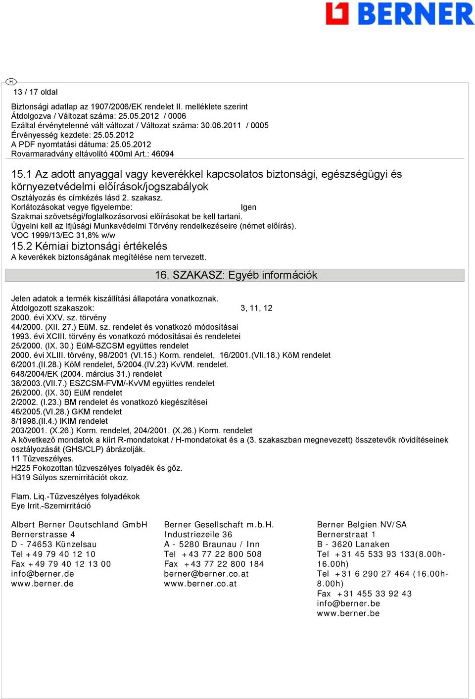 VOC 1999/13/EC 31,8% w/w 15.2 Kémiai biztonsági értékelés A keverékek biztonságának megítélése nem tervezett. 16. SZAKASZ: Egyéb információk Jelen adatok a termék kiszállítási állapotára vonatkoznak.