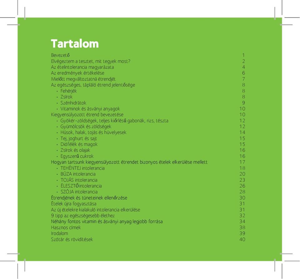 anyagok 10 Kiegyensúlyozott étrend bevezetése 10 Gyökér-zöldségek, teljes kiőrlésű gabonák, rizs, tészta 12 Gyümölcsök és zöldségek 12 Húsok, halak, tojás és hüvelyesek 14 Tej, joghurt és sajt 15