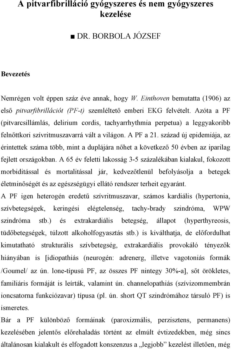 Azóta a PF (pitvarcsillámlás, delirium cordis, tachyarrhythmia perpetua) a leggyakoribb felnőttkori szívritmuszavarrá vált a világon. A PF a 21.